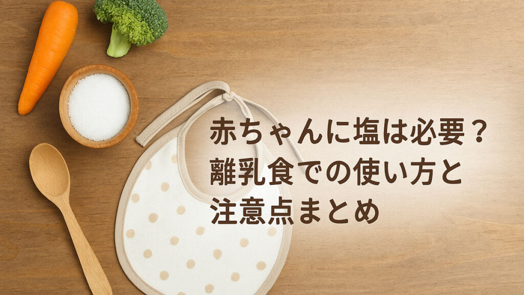 木目調のテーブルに並んだにんじん、ブロッコリー、塩、木製スプーン、ドット柄のベビー用スタイとともに、「赤ちゃんに塩は必要?離乳食での使い方と注意点まとめ」の日本語テキストが右側に配置された優しい雰囲気の画像。